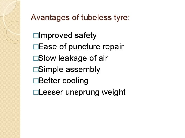 Avantages of tubeless tyre: �Improved safety �Ease of puncture repair �Slow leakage of air