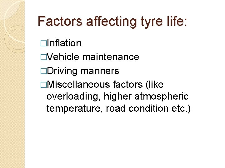 Factors affecting tyre life: �Inflation �Vehicle maintenance �Driving manners �Miscellaneous factors (like overloading, higher