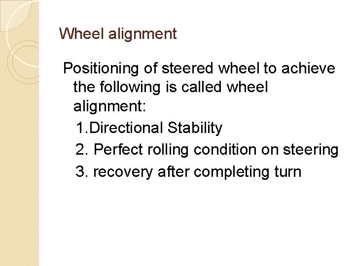 Wheel alignment Positioning of steered wheel to achieve the following is called wheel alignment: