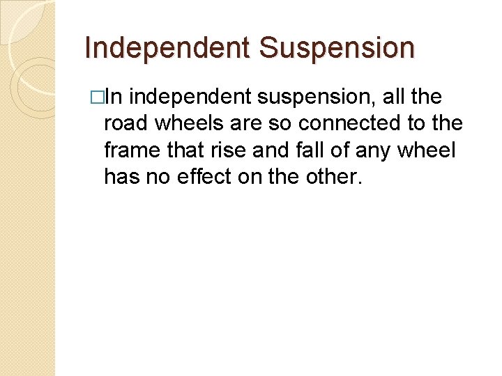 Independent Suspension �In independent suspension, all the road wheels are so connected to the