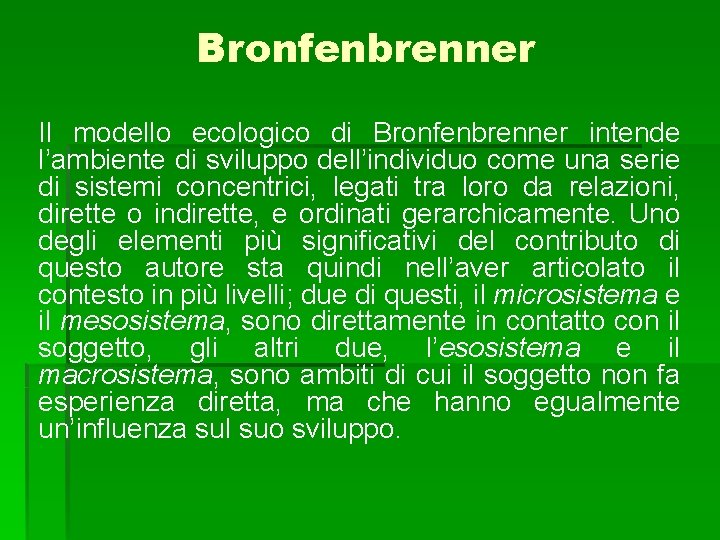 Bronfenbrenner Il modello ecologico di Bronfenbrenner intende l’ambiente di sviluppo dell’individuo come una serie