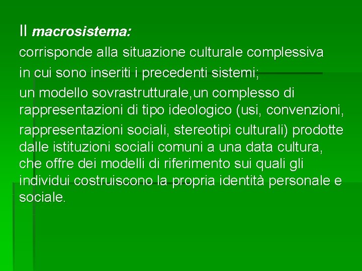 Il macrosistema: corrisponde alla situazione culturale complessiva in cui sono inseriti i precedenti sistemi;