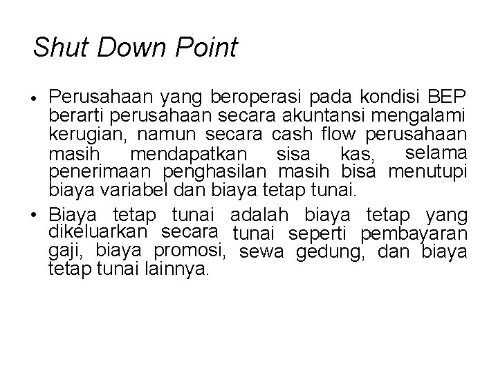 Shut Down Point • Perusahaan yang beroperasi pada kondisi BEP berarti perusahaan secara akuntansi