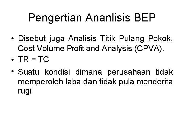 Pengertian Ananlisis BEP • Disebut juga Analisis Titik Pulang Pokok, Cost Volume Profit and