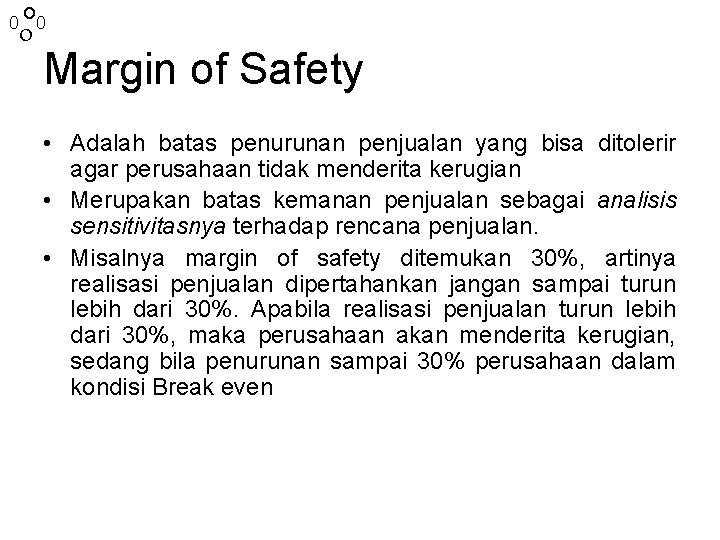 0 o Margin of Safety • Adalah batas penurunan penjualan yang bisa ditolerir agar