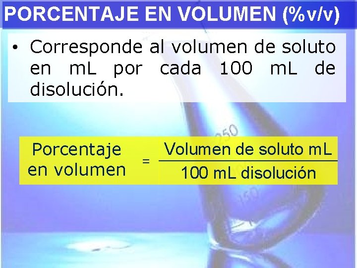 PORCENTAJE EN VOLUMEN (%v/v) • Corresponde al volumen de soluto en m. L por