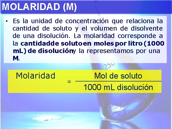 MOLARIDAD (M) • Es la unidad de concentración que relaciona la cantidad de soluto