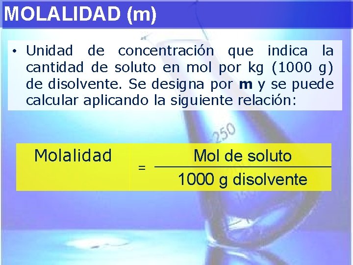 MOLALIDAD (m) • Unidad de concentración que indica la cantidad de soluto en mol