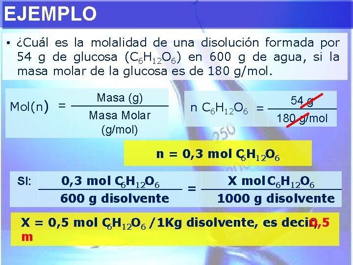 EJEMPLO • ¿Cuál es la molalidad de una disolución formada por 54 g de