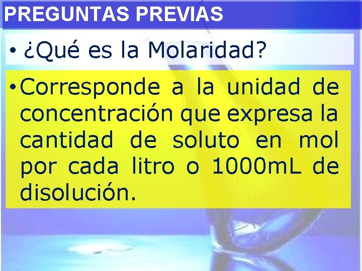 PREGUNTAS PREVIAS • ¿Qué es la Molaridad? • Corresponde a la unidad de concentración