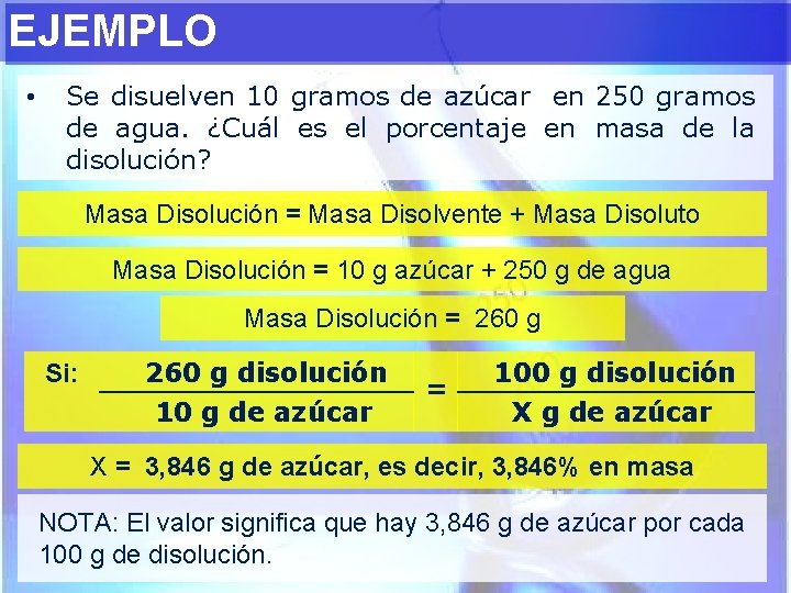 EJEMPLO • Se disuelven 10 gramos de azúcar en 250 gramos de agua. ¿Cuál