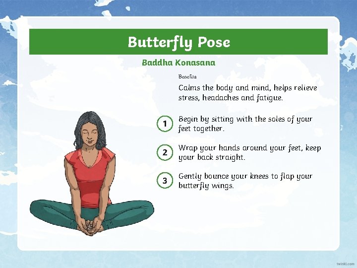 Butterfly Pose Baddha Konasana Benefits Calms the body and mind, helps relieve stress, headaches