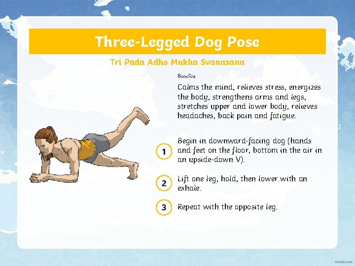 Three-Legged Dog Pose Tri Pada Adho Mukha Svanasana Benefits Calms the mind, relieves stress,