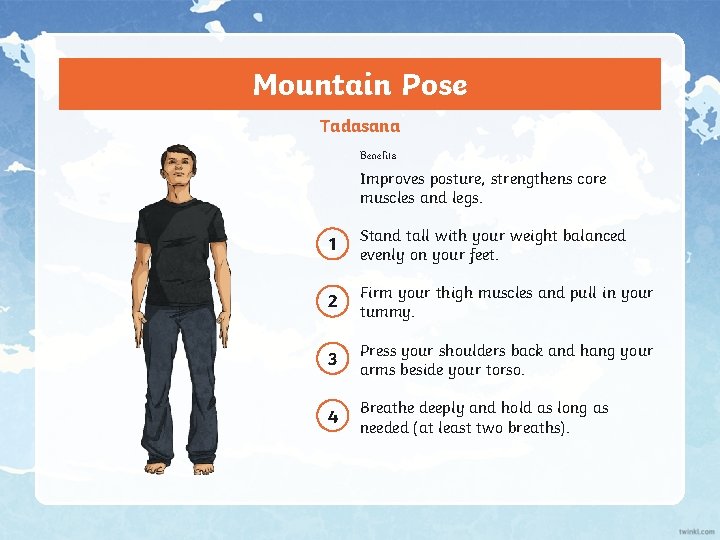 Mountain Pose Tadasana Benefits Improves posture, strengthens core muscles and legs. 1 Stand tall