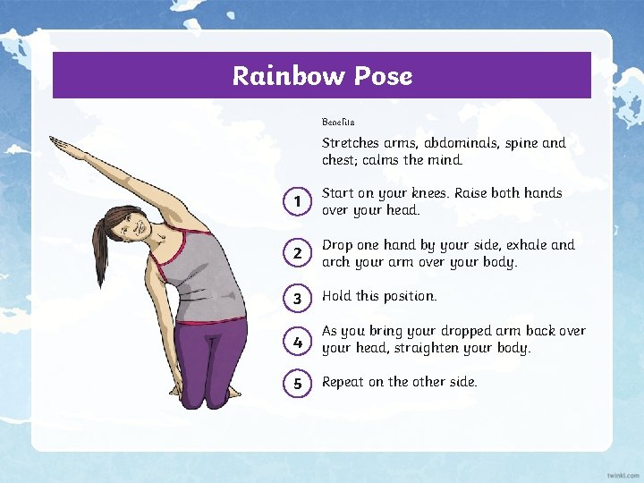 Rainbow Pose Benefits Stretches arms, abdominals, spine and chest; calms the mind. 1 Start