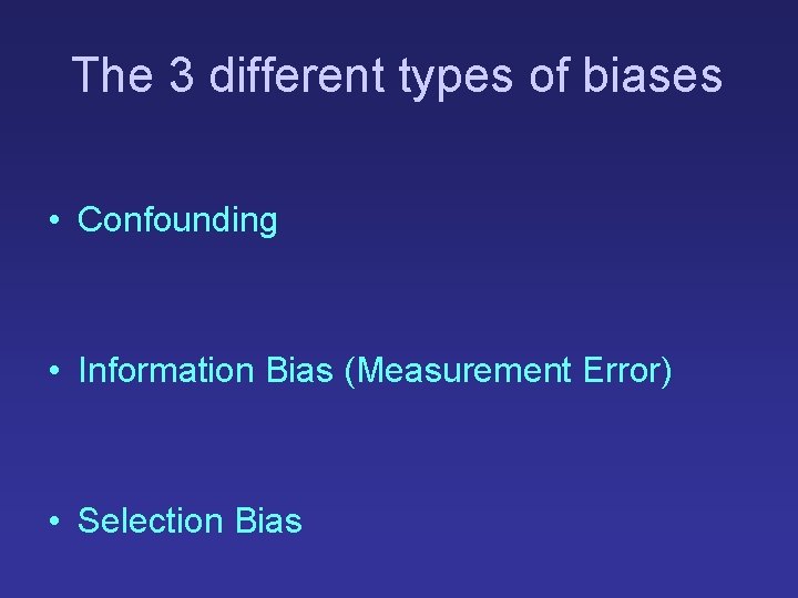 The 3 different types of biases • Confounding • Information Bias (Measurement Error) • The 3 different types of biases • Confounding • Information Bias (Measurement Error) •