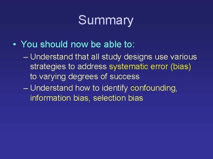 Summary • You should now be able to: – Understand that all study designs
