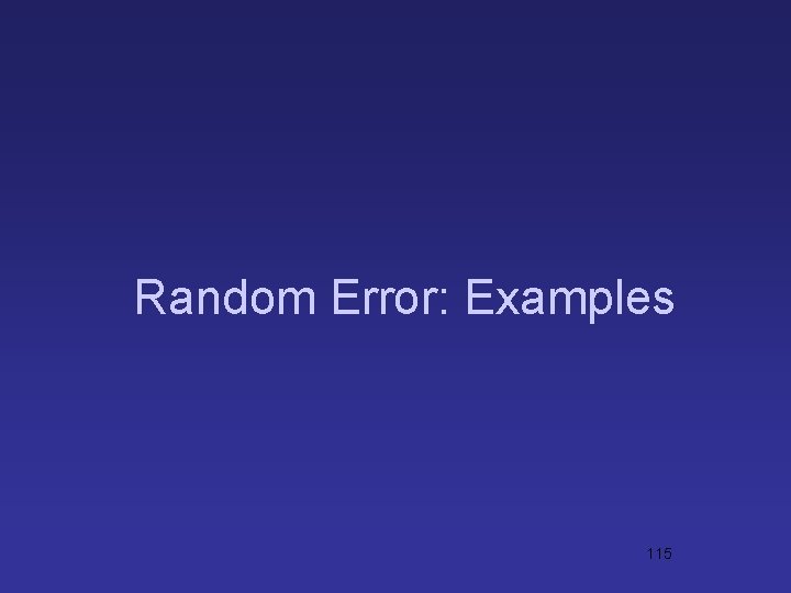 Random Error: Examples 115 Random Error: Examples 115