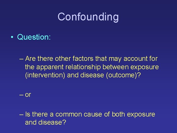 Confounding • Question: – Are there other factors that may account for the apparent