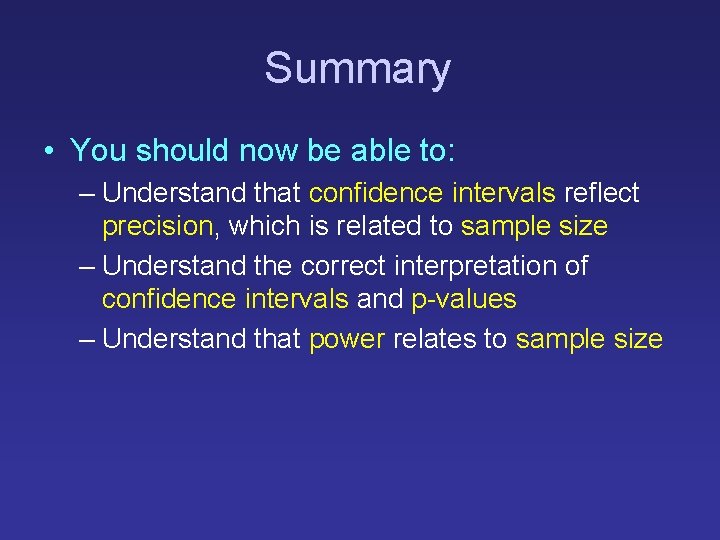 Summary • You should now be able to: – Understand that confidence intervals reflect