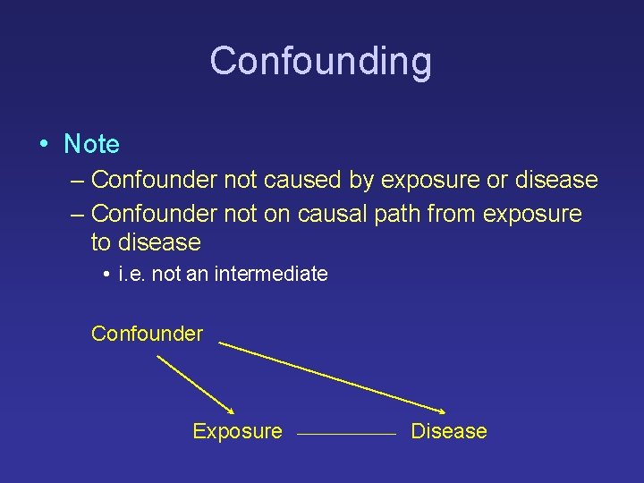 Confounding • Note – Confounder not caused by exposure or disease – Confounder not