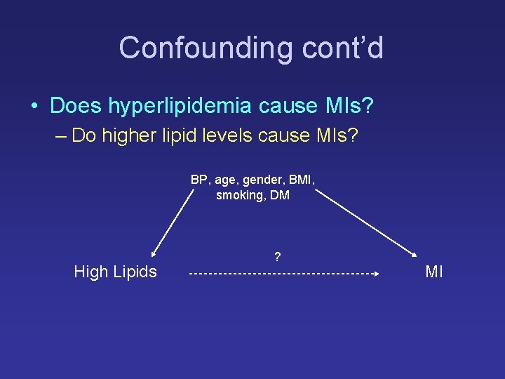 Confounding cont’d • Does hyperlipidemia cause MIs? – Do higher lipid levels cause MIs?