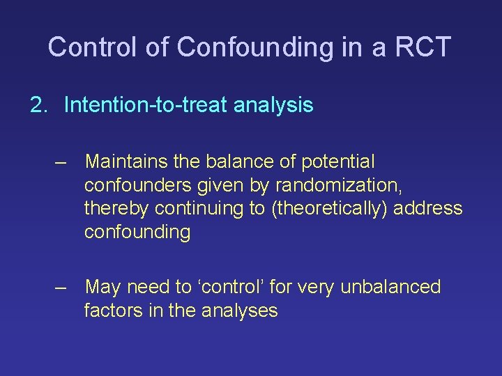 Control of Confounding in a RCT 2. Intention-to-treat analysis – Maintains the balance of