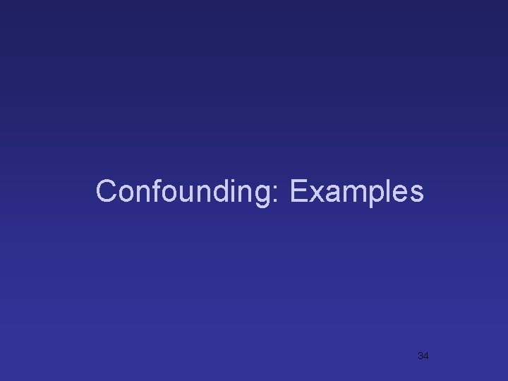 Confounding: Examples 34 Confounding: Examples 34