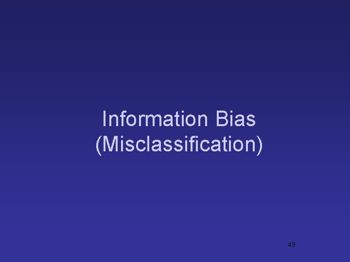 Information Bias (Misclassification) 49 Information Bias (Misclassification) 49