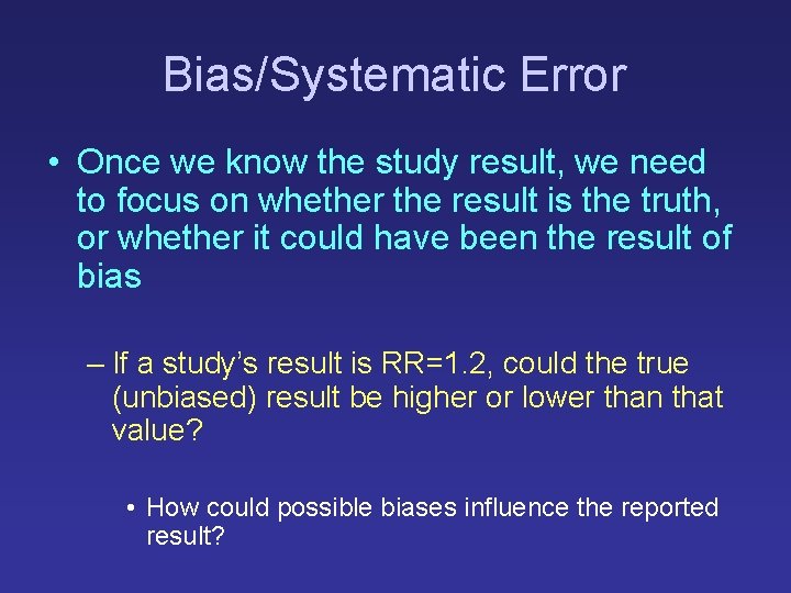 Bias/Systematic Error • Once we know the study result, we need to focus on