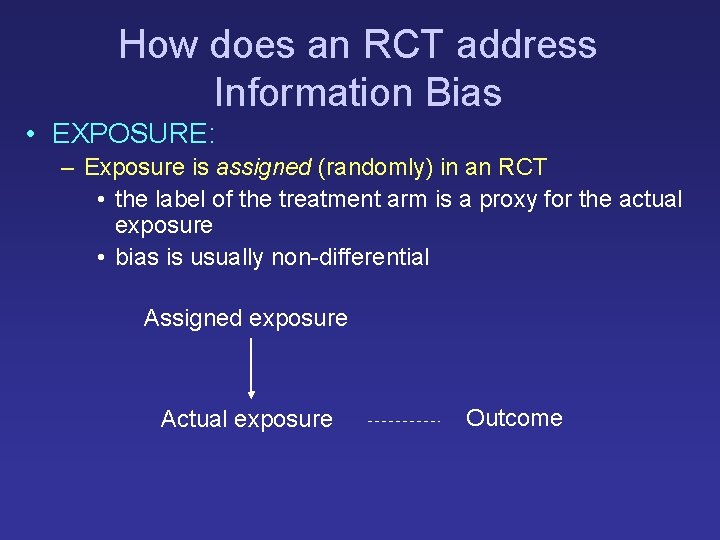 How does an RCT address Information Bias • EXPOSURE: – Exposure is assigned (randomly)