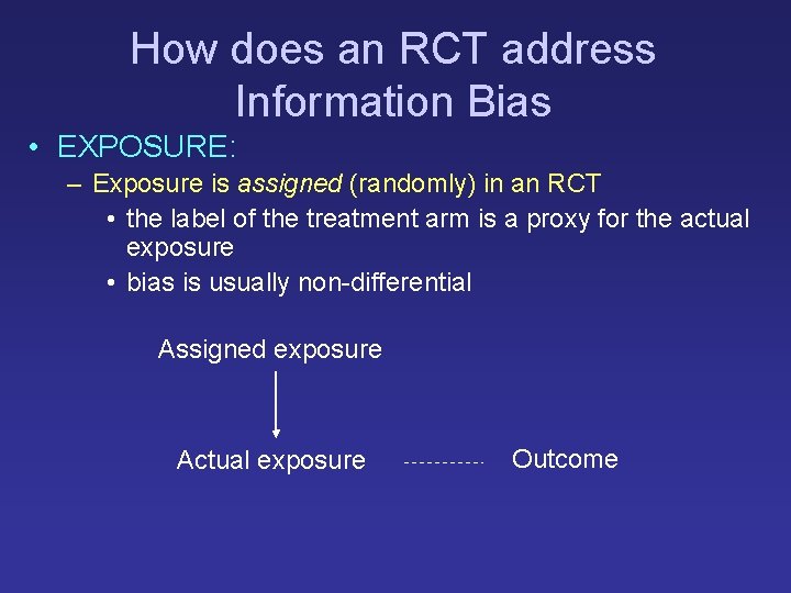 How does an RCT address Information Bias • EXPOSURE: – Exposure is assigned (randomly) How does an RCT address Information Bias • EXPOSURE: – Exposure is assigned (randomly)