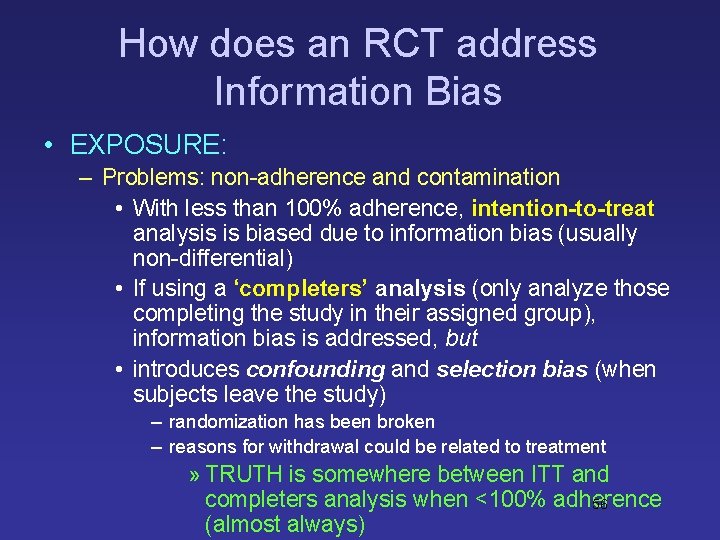 How does an RCT address Information Bias • EXPOSURE: – Problems: non-adherence and contamination