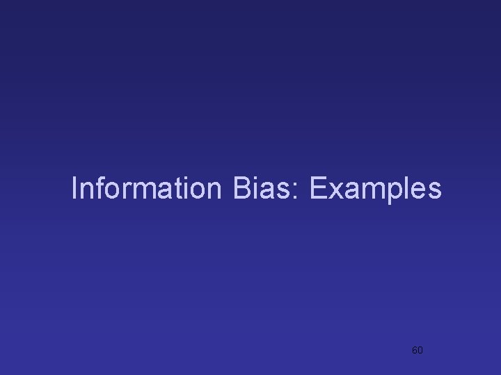 Information Bias: Examples 60 
