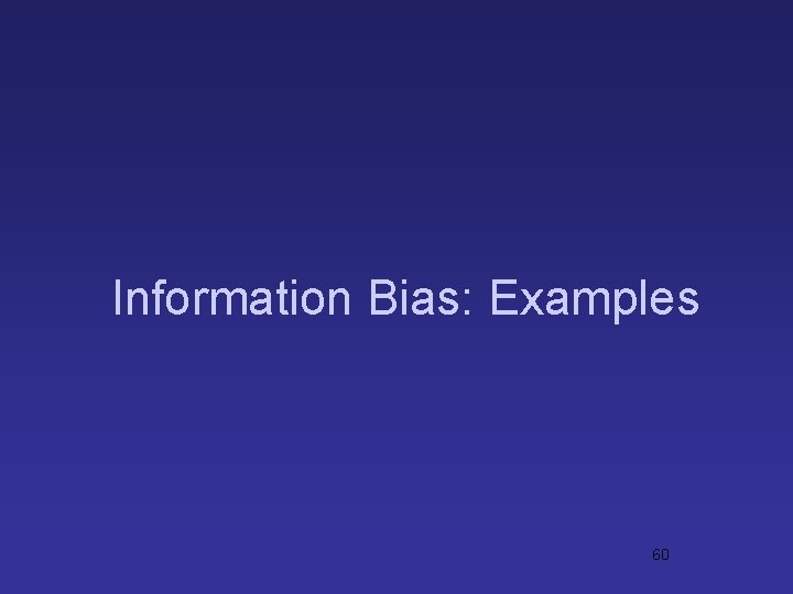 Information Bias: Examples 60 Information Bias: Examples 60