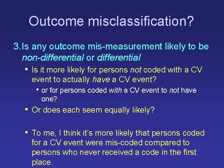 Outcome misclassification? 3. Is any outcome mis-measurement likely to be non-differential or differential • Outcome misclassification? 3. Is any outcome mis-measurement likely to be non-differential or differential •
