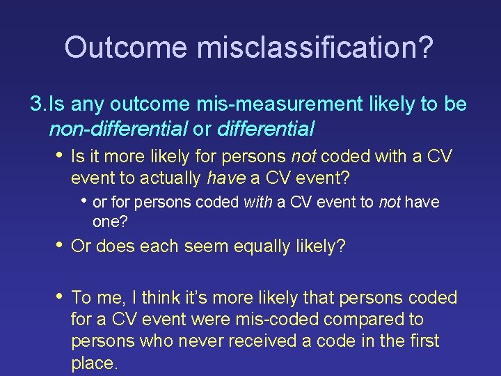 Outcome misclassification? 3. Is any outcome mis-measurement likely to be non-differential or differential •