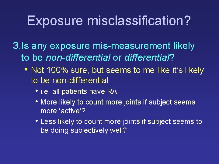 Exposure misclassification? 3. Is any exposure mis-measurement likely to be non-differential or differential? •