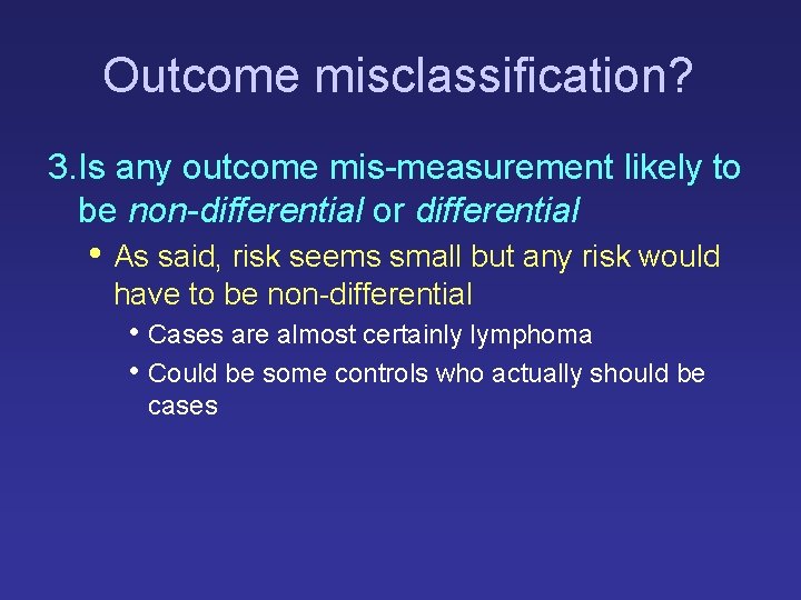 Outcome misclassification? 3. Is any outcome mis-measurement likely to be non-differential or differential • Outcome misclassification? 3. Is any outcome mis-measurement likely to be non-differential or differential •