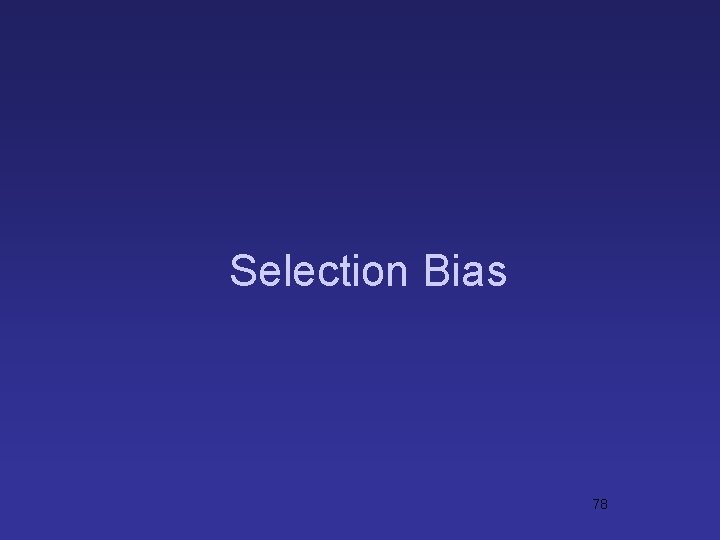 Selection Bias 78 Selection Bias 78