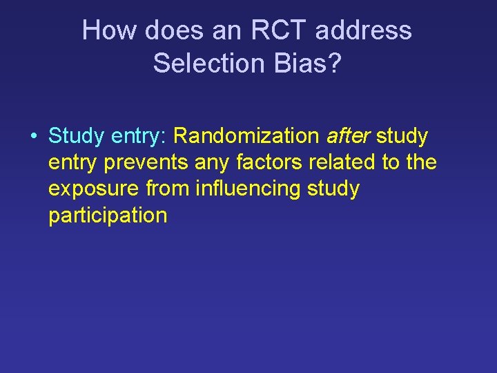 How does an RCT address Selection Bias? • Study entry: Randomization after study entry