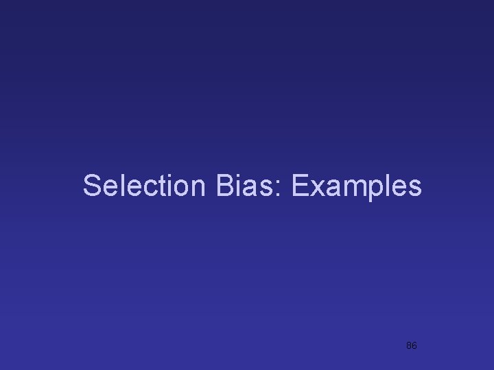 Selection Bias: Examples 86 Selection Bias: Examples 86