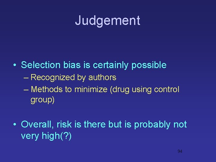Judgement • Selection bias is certainly possible – Recognized by authors – Methods to