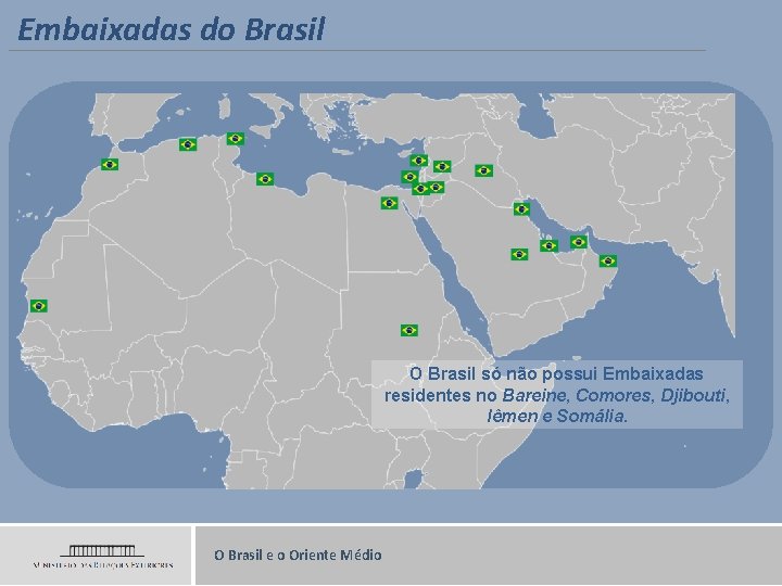 Embaixadas do Brasil O Brasil só não possui Embaixadas residentes no Bareine, Comores, Djibouti,