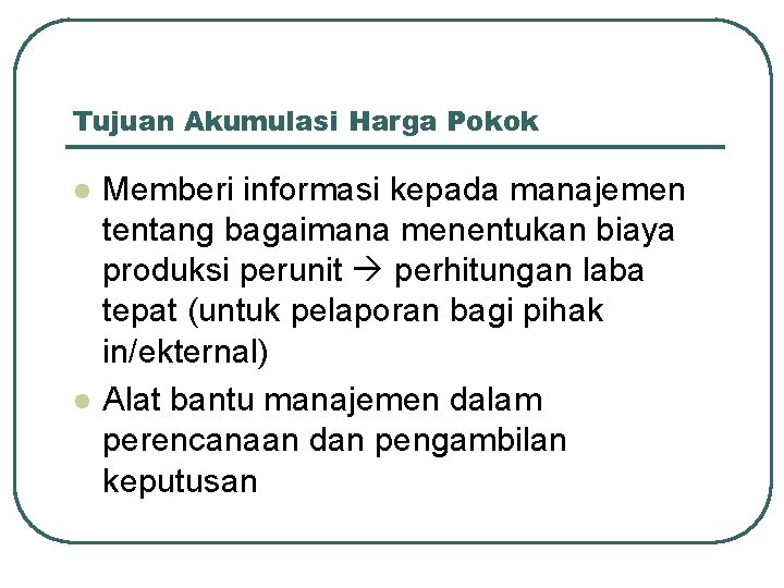 Tujuan Akumulasi Harga Pokok l l Memberi informasi kepada manajemen tentang bagaimana menentukan biaya