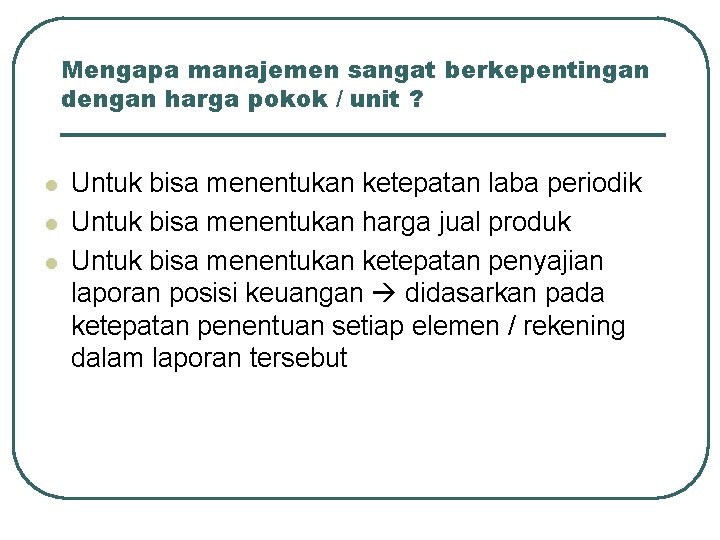 Mengapa manajemen sangat berkepentingan dengan harga pokok / unit ? l l l Untuk