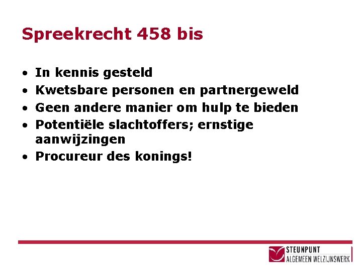 Spreekrecht 458 bis • • In kennis gesteld Kwetsbare personen en partnergeweld Geen andere