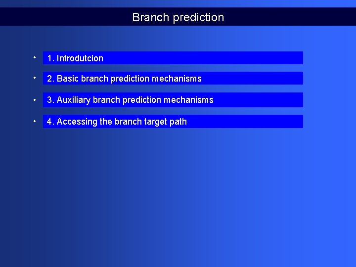 Branch prediction • 1. Introdutcion • 2. Basic branch prediction mechanisms • 3. Auxiliary