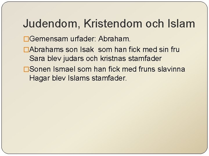 Judendom, Kristendom och Islam �Gemensam urfader: Abraham. �Abrahams son Isak som han fick med