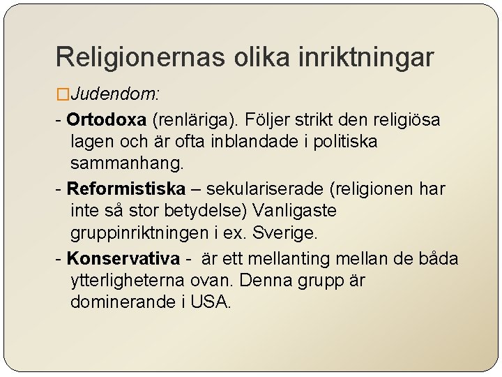 Religionernas olika inriktningar �Judendom: - Ortodoxa (renläriga). Följer strikt den religiösa lagen och är